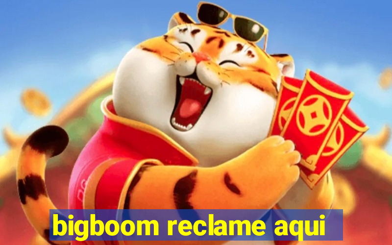 bigboom reclame aqui